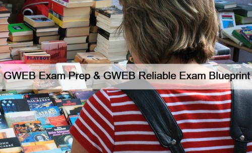 GWEB Exam Prep & GWEB Reliable Exam Blueprint